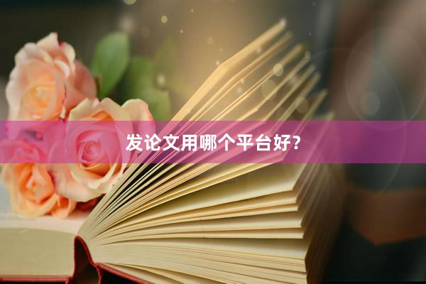 发论文用哪个平台好？
