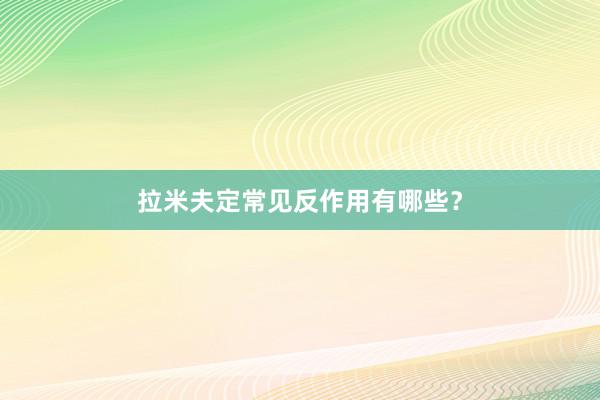 拉米夫定常见反作用有哪些？