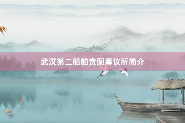武汉第二船舶贪图筹议所简介