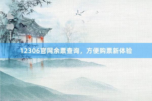 12306官网余票查询，方便购票新体验