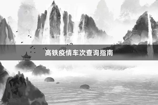 高铁疫情车次查询指南